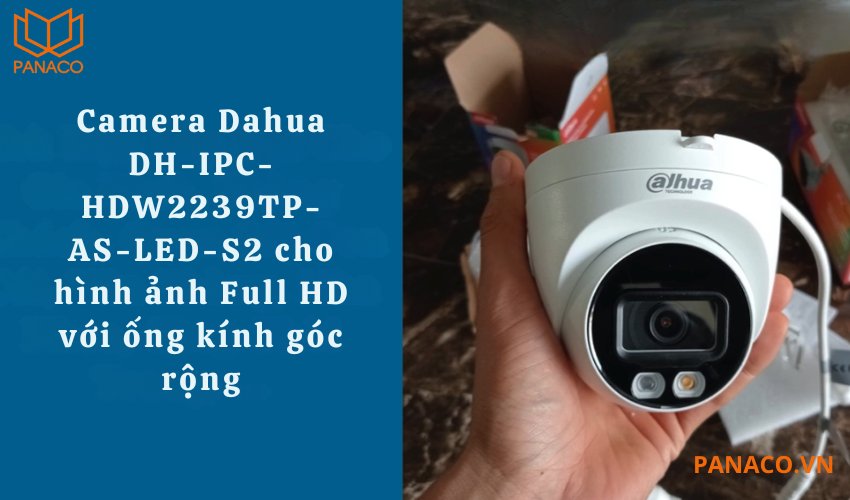 DH-IPC-HDW2239TP-AS-LED-S2 có chất lượng hình ảnh rõ nét