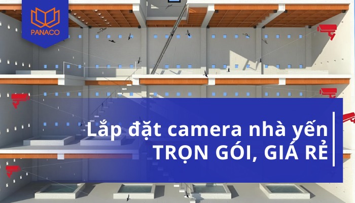 Lấp đặt camera nhà yến trọn gói tại PANACO