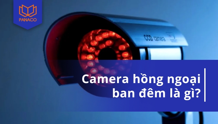 Camera hồng ngoại ban đêm là gì? Lợi ích của camera quan sát hồng ngoại