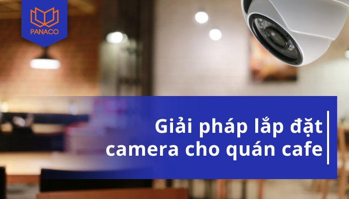 Dịch vụ lắp camera quán cafe trọn gói