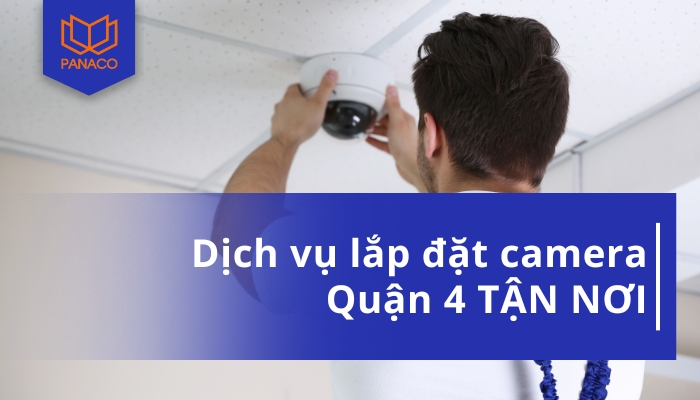 Dịch Vụ Lắp Đặt Camera Quận 4 NHANH CHÓNG