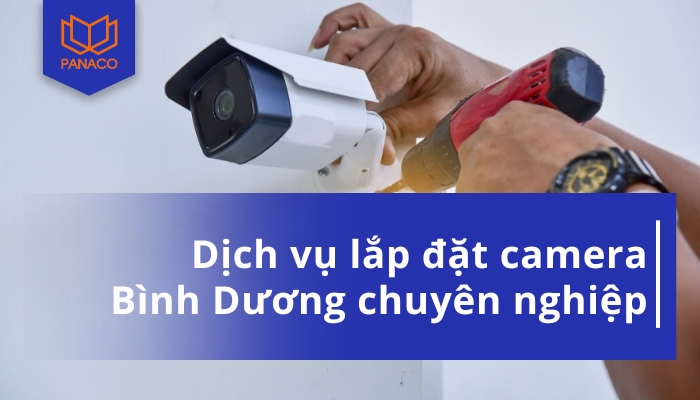 Dịch vụ lắp đặt camera Bình Dương chuyên nghiệp