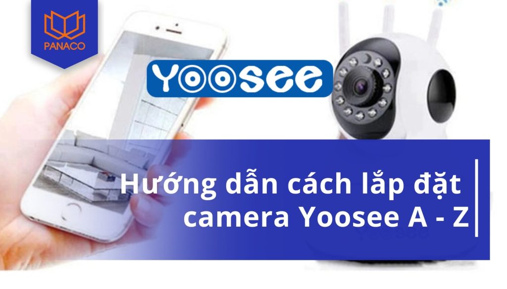 Hướng dẫn cách lắp đặt camera Yoosee chi tiết từ A-Z