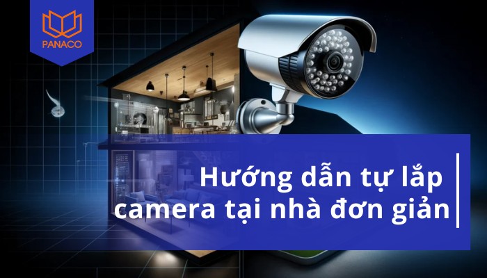 Hướng dẫn lắp đặt camera quan sát gia đình tại nhà