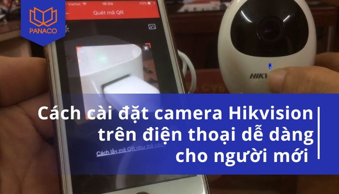 hướng dẫn cài đặt camera Hikvision trên điện thoại