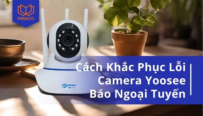 Cách xử lý camera Yoosee báo ngoại tuyến