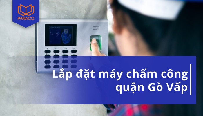 Dịch vụ lắp đặt máy chấm công quận Gò Vấp