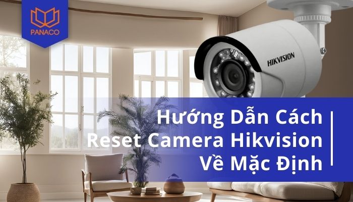 Cách reset camera Hikvision