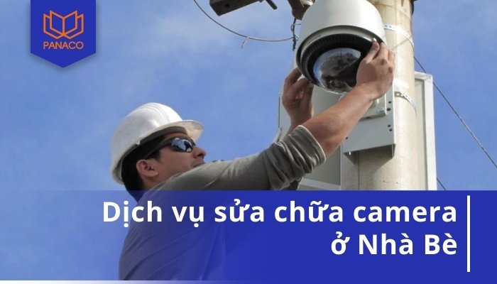 Dịch Vụ Sửa Camera Nhà Bè – Chuyên Nghiệp Uy Tín, Giá Rẻ