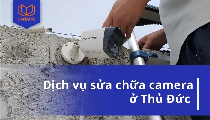 Dịch Vụ Sửa Camera Thủ Đức – Uy Tín, Chuyên Nghiệp, Giá Rẻ