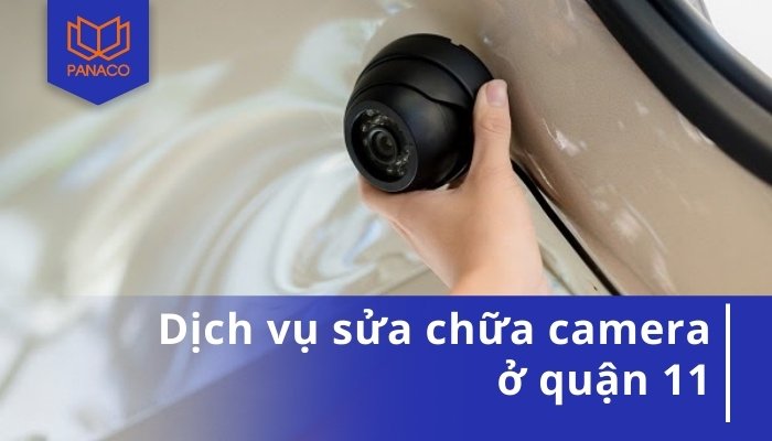 Dịch vụ sửa camera quận 11 tại nhà giá rẻ uy tín