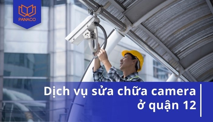 Dịch vụ sửa camera quận 12 có mặt tại nhà trong 30 phút