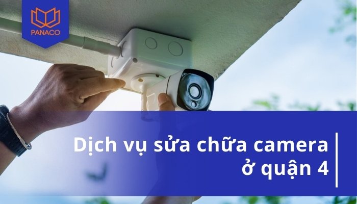 Dịch Vụ Sửa Camera Quận 4 Nhanh Chóng Chuyên Nghiệp