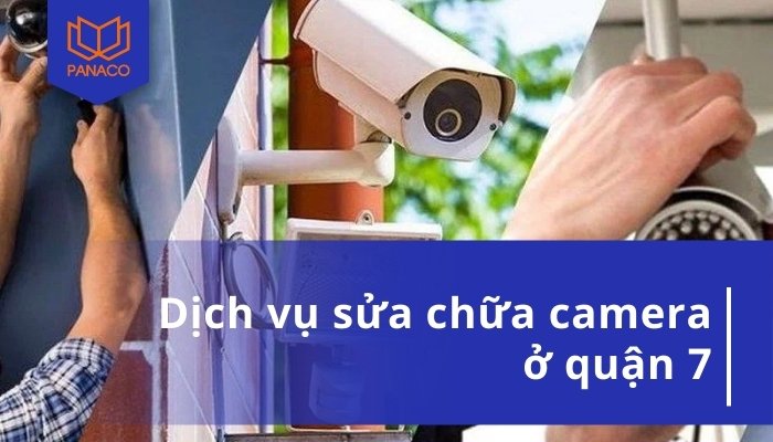 Dịch Vụ Sửa Camera Quận 7 Giá Rẻ Bảo Hành Chu Đáo