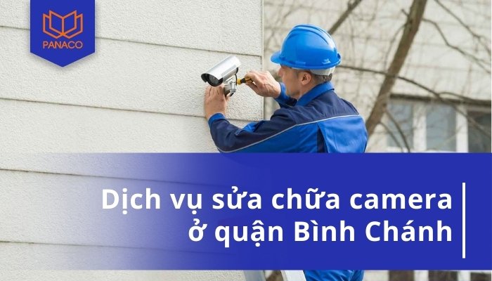 Panaco cung cấp dịch vụ sửa camera Bình Chánh giá tốt, kỹ thuật viên chuyên nghiệp