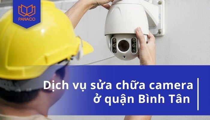 Dịch Vụ Sửa Camera Quận Bình Tân – Uy Tín, Giá Rẻ, Có Mặt Ngay