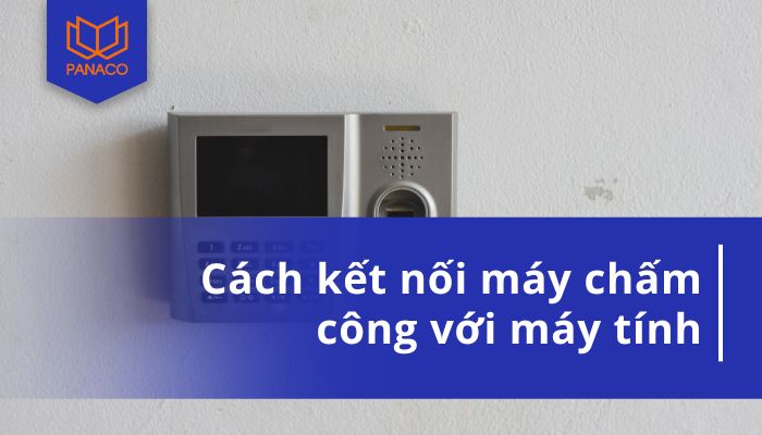Cách kết nối máy chấm công với máy tính