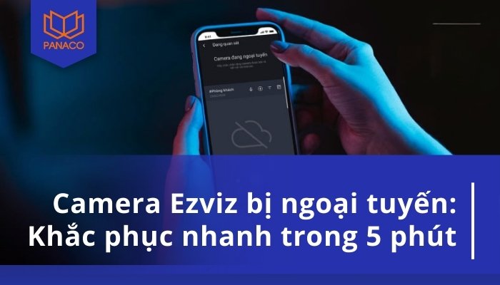 camera Ezviz bị ngoại tuyến