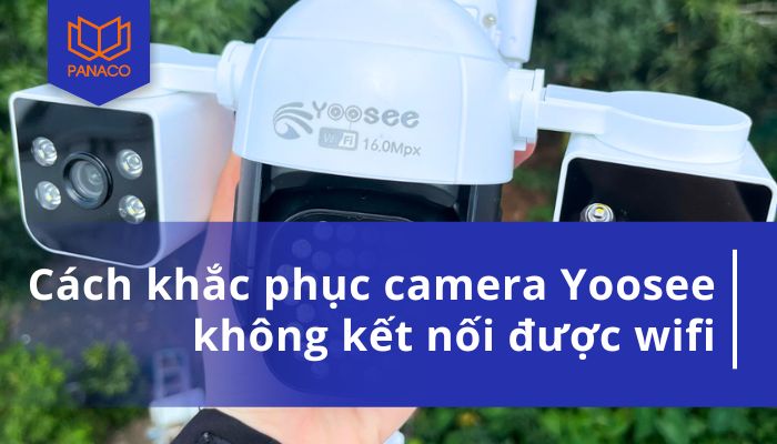 Camera Yoosee không kết nối được wifi