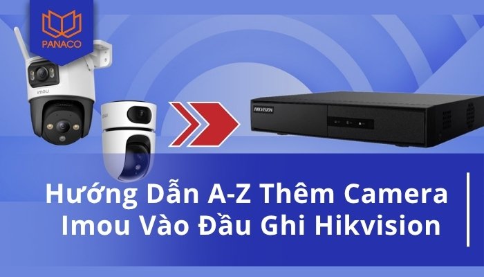 thêm camera Imou vào đầu ghi Hikvision