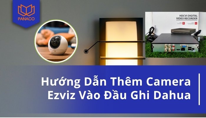 thêm camera Ezviz vào đầu ghi Dahua