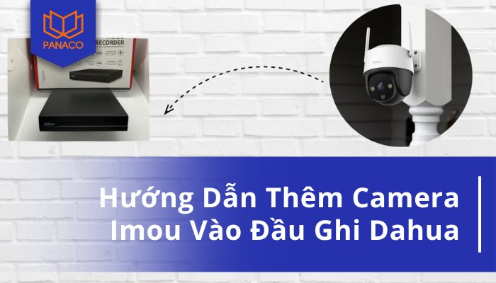 Thêm camera IMOU vào đầu ghi Dahua