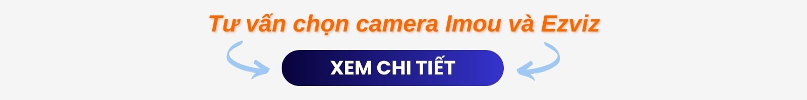 Tư vấn camera Imou và Ezviz cái nào tốt hơn Tư vấn camera Imou và Ezviz cái nào tốt hơn