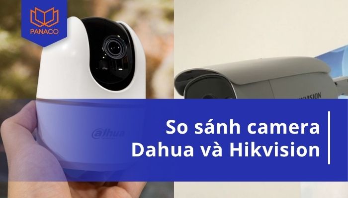 so sánh camera Dahua và Hikvision