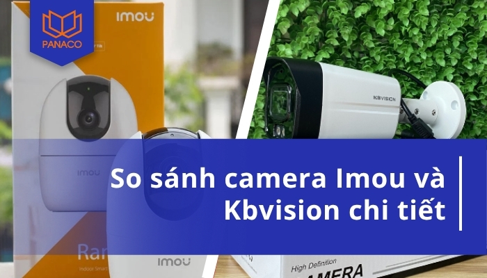 So Sánh Camera Imou và KBVision: 2025 Nên Chọn Thương Hiệu Nào?