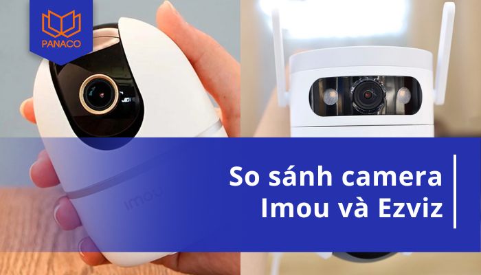 So sánh camera Imou và Ezviz
