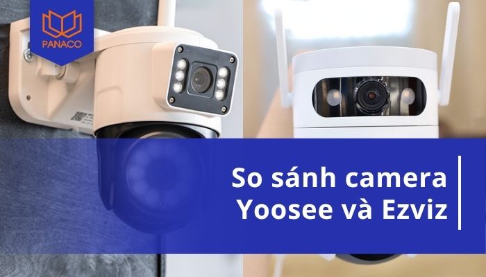 So sánh camera Yoosee và Ezviz