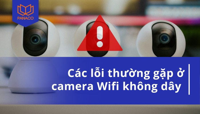 Tổng hợp các lỗi camera Wifi không dây thường gặp