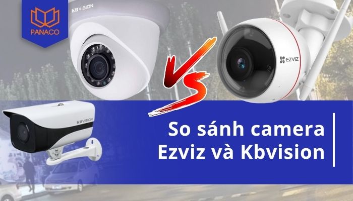 So sánh camera Ezviz và Kbvision