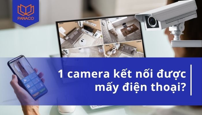 1 camera kết nối được mấy điện thoại