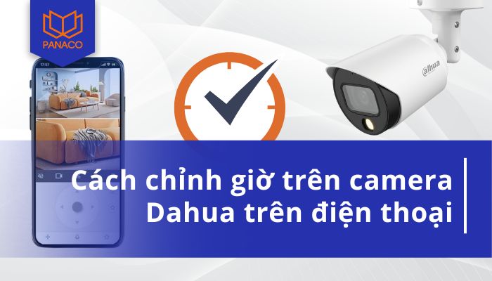 cách chỉnh giờ trên camera Dahua trên điện thoại