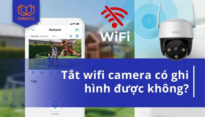 Tắt wifi camera có ghi hình được không