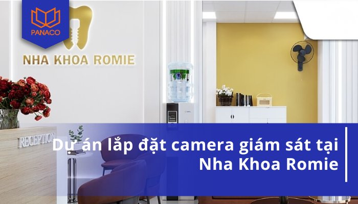 Dự án lắp đặt camera giám sát tại Nha Khoa Romie