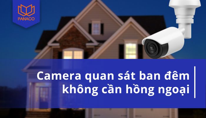 camera quan sát ban đêm không cần hồng ngoại