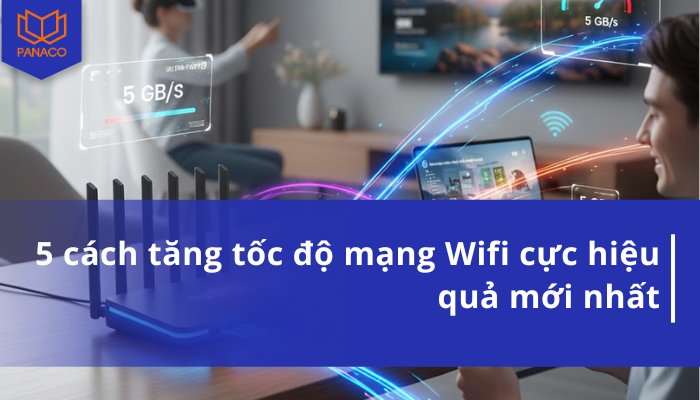 5 cách tăng tốc độ mạng Wifi cực hiệu quả mới nhất 2025