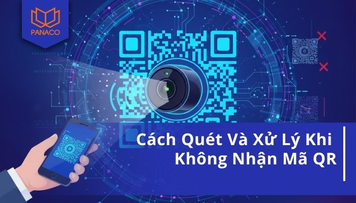 Cách Quét Và Xử Lý Khi Không Nhận Mã QR