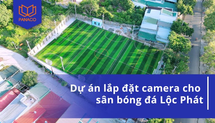 Dự án lắp đặt camera cho sân bóng đá Lộc Phát