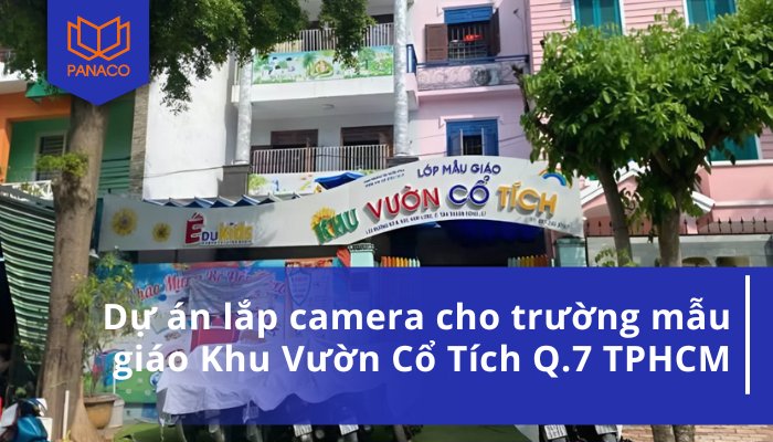 Dự án lắp camera cho trường mẫu giáo Khu Vườn Cổ Tích Q.7 TPHCM