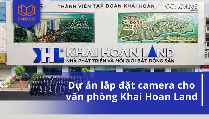 Dự án lắp đặt camera cho văn phòng Khai Hoan Land