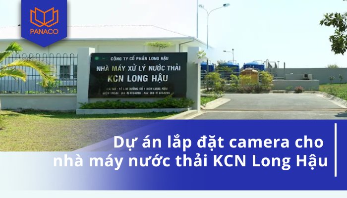 Dự án lắp đặt camera cho nhà máy nước thải KCN Long Hậu
