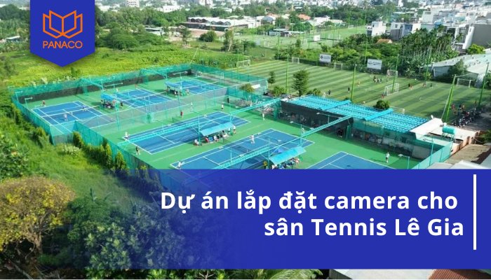 Dự án lắp đặt camera cho sân Tennis Lê Gia