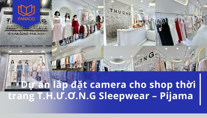 Dự án lắp đặt camera cho shop thời trang T.H.Ư.Ơ.N.G Sleepwear – Pijama