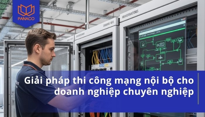 Giải pháp thi công mạng nội bộ cho doanh nghiệp chuyên nghiệp