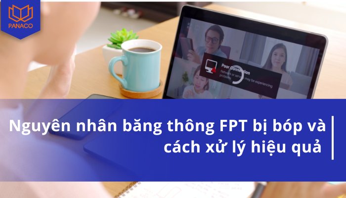 Nguyên nhân băng thông FPT bị bóp và cách xử lý hiệu quả