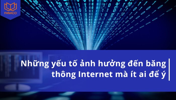 Những yếu tố ảnh hưởng đến băng thông Internet mà ít ai để ý