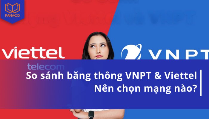 So sánh băng thông VNPT và Viettel - người dùng nên chọn mạng nào